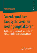 Suizide und ihre biopsychosozialen Bedingungsfaktoren : epidemiologische Analysen auf Basis von Aggregat- und Individualdaten