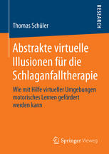 Abstrakte virtuelle Illusionen für die Schlaganfalltherapie : Wie mit Hilfe virtueller Umgebungen motorisches Lernen gefördert werden kann