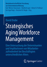 Strategisches Aging Workforce Management eine Untersuchung der Determinanten und Implikationen von Mitarbeiterzufriedenheit bei Beschäftigten unterschiedlichen Alters