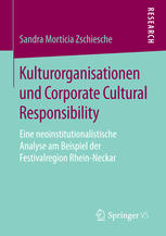 Kulturorganisationen und Corporate Cultural Responsibility Eine neoinstitutionalistische Analyse am Beispiel der Festivalregion Rhein-Neckar