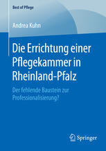 Die Errichtung einer Pflegekammer in Rheinland-Pfalz : Der fehlende Baustein zur Professionalisierung?