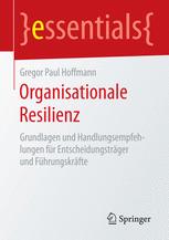 Organisationale Resilienz Grundlagen und Handlungsempfehlungen für Entscheidungsträger und Führungskräfte