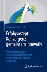 Erfolgsrezept Konvergenz -- gemeinsam innovativ : Wie Marketing und IT die Business Transformation vorantreiben und Kunden begeistern
