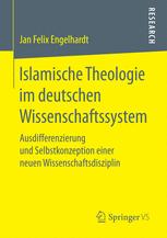 Islamische Theologie im deutschen Wissenschaftssystem Ausdifferenzierung und Selbstkonzeption einer neuen Wissenschaftsdisziplin