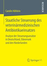 Staatliche Steuerung des veterinärmedizinischen Antibiotikaeinsatzes : Analyse der Steuerungsansätze in Deutschland, Dänemark und den Niederlanden