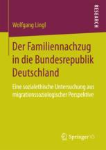 Der Familiennachzug in die Bundesrepublik Deutschland Eine sozialethische Untersuchung aus migrationssoziologischer Perspektive