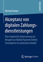 Akzeptanz von digitalen Zahlungsdienstleistungen : Eine empirische Untersuchung am Beispiel von Mobile Payment mittels Smartphone im stationären Handel