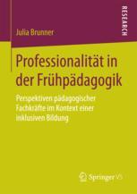 Professionalität in der Frühpädagogik : Perspektiven pädagogischer Fachkräfte im Kontext einer inklusiven Bildung