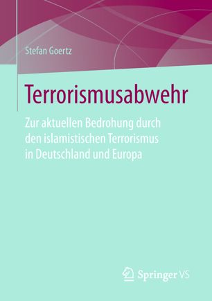 Terrorismusabwehr Zur aktuellen Bedrohung durch den islamistischen Terrorismus in Deutschland und Europa
