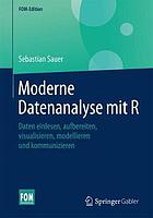 Moderne Datenanalyse mit R : Daten einlesen, aufbereiten, visualisieren, modellieren und kommunizieren