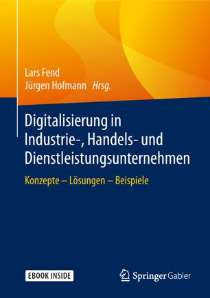 Digitalisierung in Industrie-, Handels- und Dienstleistungsunternehmen Konzepte - Lösungen - Beispiele