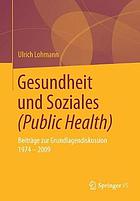 Gesundheit und Soziales (Public Health) Beiträge zur Grundlagendiskussion 1974-2009