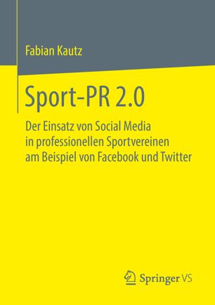 Sport-PR 2.0 : Der Einsatz von Social Media in professionellen Sportvereinen am Beispiel von Facebook und Twitter