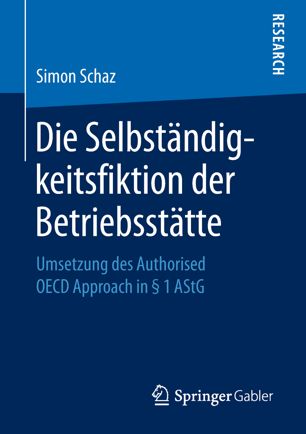 Die Selbständigkeitsfiktion der Betriebsstätte : Umsetzung des Authorised OECD Approach in Paragraph 1 AStG