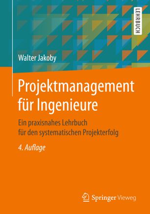 Projektmanagement für Ingenieure : Ein praxisnahes Lehrbuch für den systematischen Projekterfolg