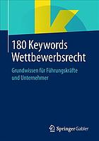 180 Keywords Wettbewerbsrecht Grundwissen für Führungskräfte und Unternehmer
