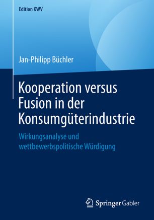 Kooperation Versus Fusion in der Konsumgüterindustrie : Wirkungsanalyse und Wettbewerbspolitische Würdigung.