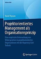 Projektorientiertes Management als Organisationsprinzip Eine empirische Untersuchung von Widersprüchen in projektorientierten Organisationen mit der Repertory Grid Technik