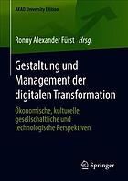 Gestaltung und Management der digitalen Transformation Ökonomische, kulturelle, gesellschaftliche und technologische Perspektiven.