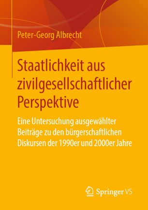 Staatlichkeit Aus Zivilgesellschaftlicher Perspektive : Eine Untersuchung Ausgewählter Beiträge Zu Den Bürgerschaftlichen Diskursen der 1990er und 2000er Jahre.