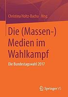 Die (Massen- )Medien Im Wahlkampf : Die Bundestagswahl 2017.