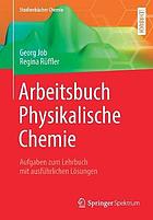 Arbeitsbuch Physikalische Chemie Aufgaben zum Lehrbuch mit ausführlichen Lösungen