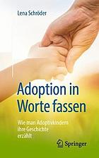 Adoption in Worte fassen wie man Adoptivkindern ihre Geschichte erzählt