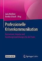 Professionelle Krisenkommunikation : Basiswissen, Impulse und Handlungsempfehlungen für die Praxis