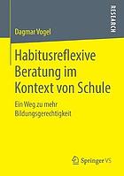 Habitusreflexive Beratung Im Kontext Von Schule : Ein Weg Zu Mehr Bildungsgerechtigkeit.