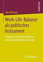 Work-Life-Balance Als Politisches Instrument : Staatliche Genderkonstruktionen und Lenkungsstrategien in Japan.