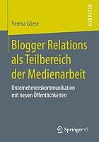 Blogger Relations Als Teilbereich der Medienarbeit : Unternehmenskommunikation Mit Neuen Öffentlichkeiten.