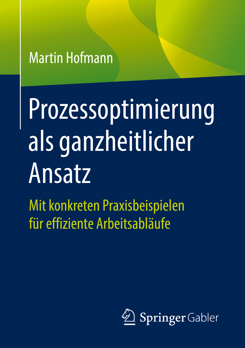 Prozessoptimierung als ganzheitlicher Ansatz Mit konkreten Praxisbeispielen für effiziente Arbeitsabläufe