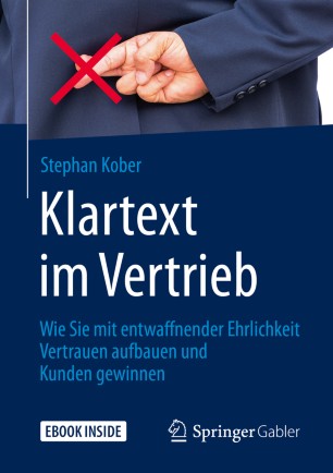 Klartext Im Vertrieb : Wie Sie Mit Entwaffnender Ehrlichkeit Vertrauen Aufbauen und Kunden Gewinnen.