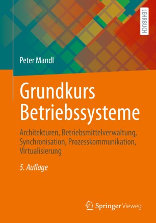 Grundkurs Betriebssysteme : Architekturen, Betriebsmittelverwaltung, Synchronisation, Prozesskommunikation, Virtualisierung
