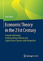 Economic Theory in the 21st Century Towards a Renewed Understanding of Money and Capital from a System-wide Perspective