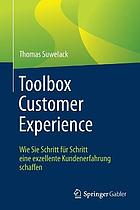 Toolbox Customer Experience : wie Sie Schritt für Schritt eine exzellente Kundenerfahrung schaffen