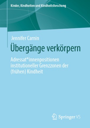 Übergänge verkörpern : Adressat*innenpositionen institutioneller Grenzzonen der (frühen) Kindheit