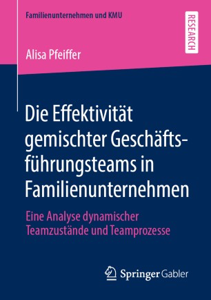 Die Effektivität gemischter Geschäftsführungsteams in Familienunternehmen Eine Analyse dynamischer Teamzustände und Teamprozesse