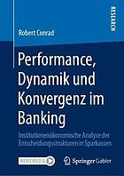Performance, Dynamik und Konvergenz im Banking institutionenökonomische Analyse der Entscheidungsstrukturen in Sparkassen
