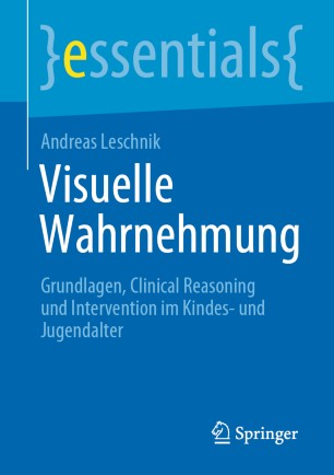 Visuelle Wahrnehmung Grundlagen, Clinical Reasoning und Intervention im Kindes- und Jugendalter