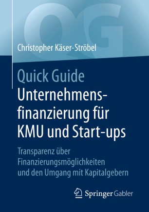 Quick Guide Unternehmensfinanzierung für KMU und Start-ups Transparenz über Finanzierungsmöglichkeiten und den Umgang mit Kapitalgebern