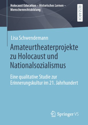 Amateurtheaterprojekte zu Holocaust und Nationalsozialismus Eine qualitative Studie zur Erinnerungskultur im 21. Jahrhundert