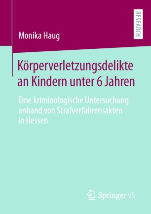 Körperverletzungsdelikte an Kindern unter 6 Jahren Eine kriminologische Untersuchung anhand von Strafverfahrensakten in Hessen