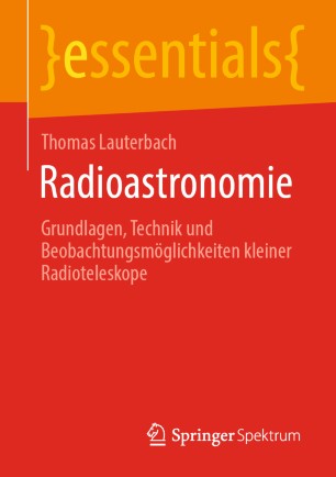 Radioastronomie Grundlagen, Technik und Beobachtungsmöglichkeiten kleiner Radioteleskope