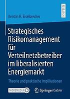 Strategisches Risikomanagement für Verteilnetzbetreiber im liberalisierten Energiemarkt Theorie und praktische Implikationen