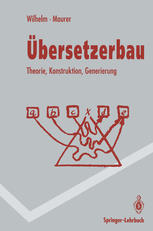 Übersetzerbau : Theorie, Konstruktion, Generierung