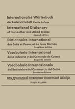 <div class=vernacular lang="ger">Internationales Wörterbuch der Lederwirtschaft/International Dictionary of the Leather and Allied Trades/Dictionnaire International des Cuirs et Peaux et de leurs Dérivés/Vocabulario Internacional de la Industria y del Comercio de Cueros/Vocabolario Internazionale dell' Industria e del Commercio del Cuoio/Международный кожевзнно-технический словарь Deutsch-Englisch-Französisch-Spanisch-Italienisch-Russisch</div>