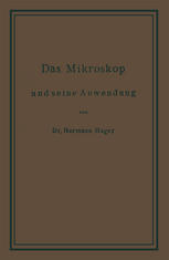 Das Mikroskop und seine Anwendung : ein Leitfaden bei mikroskopischen Untersuchungen für Apotheker, Aerzte, Medicinalbeamte, Kaufleute, Techniker, Schullehrer, Fleischbeschauer, etc.