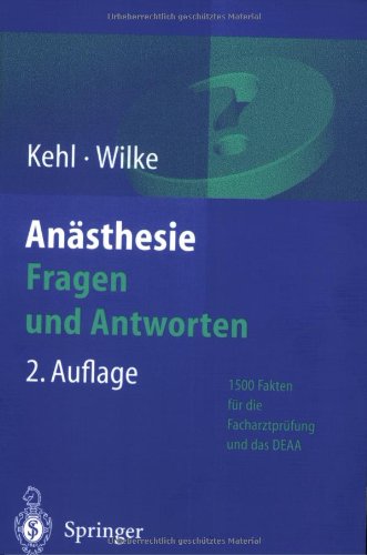 Anästhesie: Fragen und Antworten : 1500 Fakten für die Facharztprüfung und das Europäische Diplom für Anästhesiologie und Intensivmedizin (DEAA)