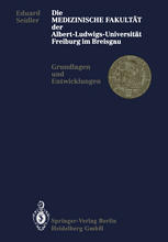 Die Medizinische Fakultät der Albert-Ludwigs-Universität Freiburg im Breisgau : Grundlagen und Entwicklungen